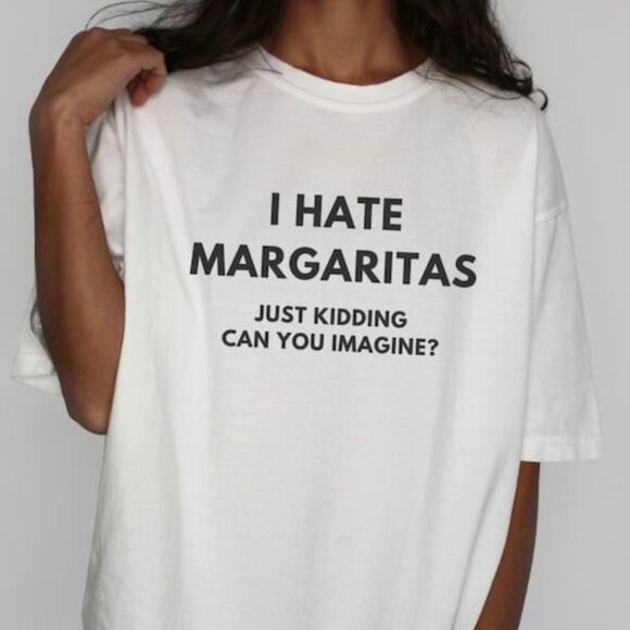 Tops - Meme Tshirt, Joke Shirt, Sarcasm Gift, Funny Margarita lover